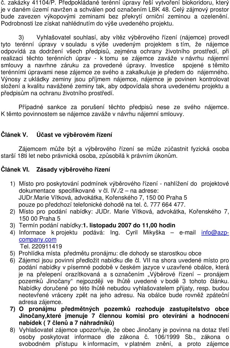 3) Vyhlašovatel souhlasí, aby vít z výb rového ízení (nájemce) provedl tyto terénní úpravy v souladu s výše uvedeným projektem s tím, že nájemce odpovídá za dodržení všech p edpis, zejména ochrany