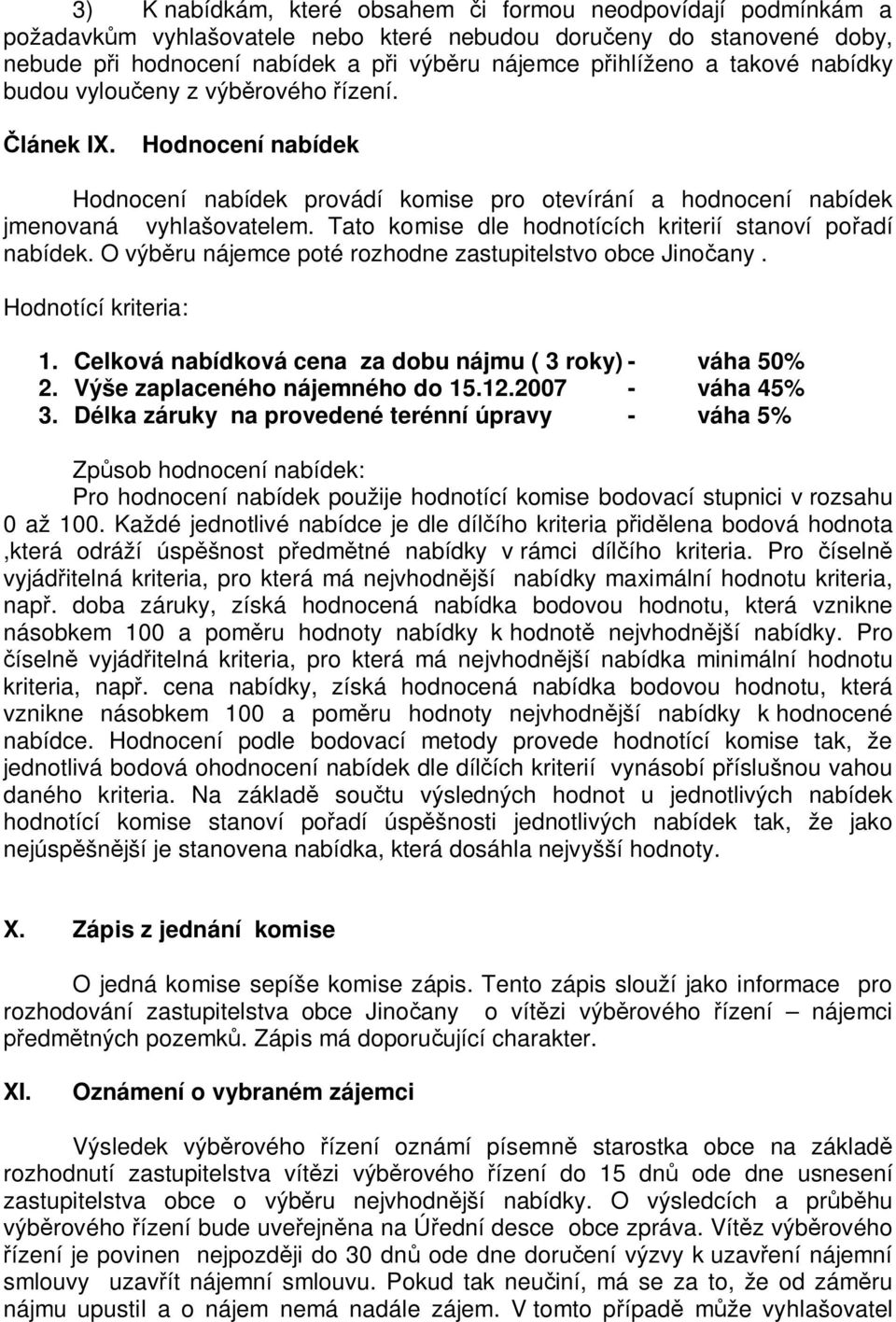 Tato komise dle hodnotících kriterií stanoví po adí nabídek. O výb ru nájemce poté rozhodne zastupitelstvo obce Jino any. Hodnotící kriteria: 1.