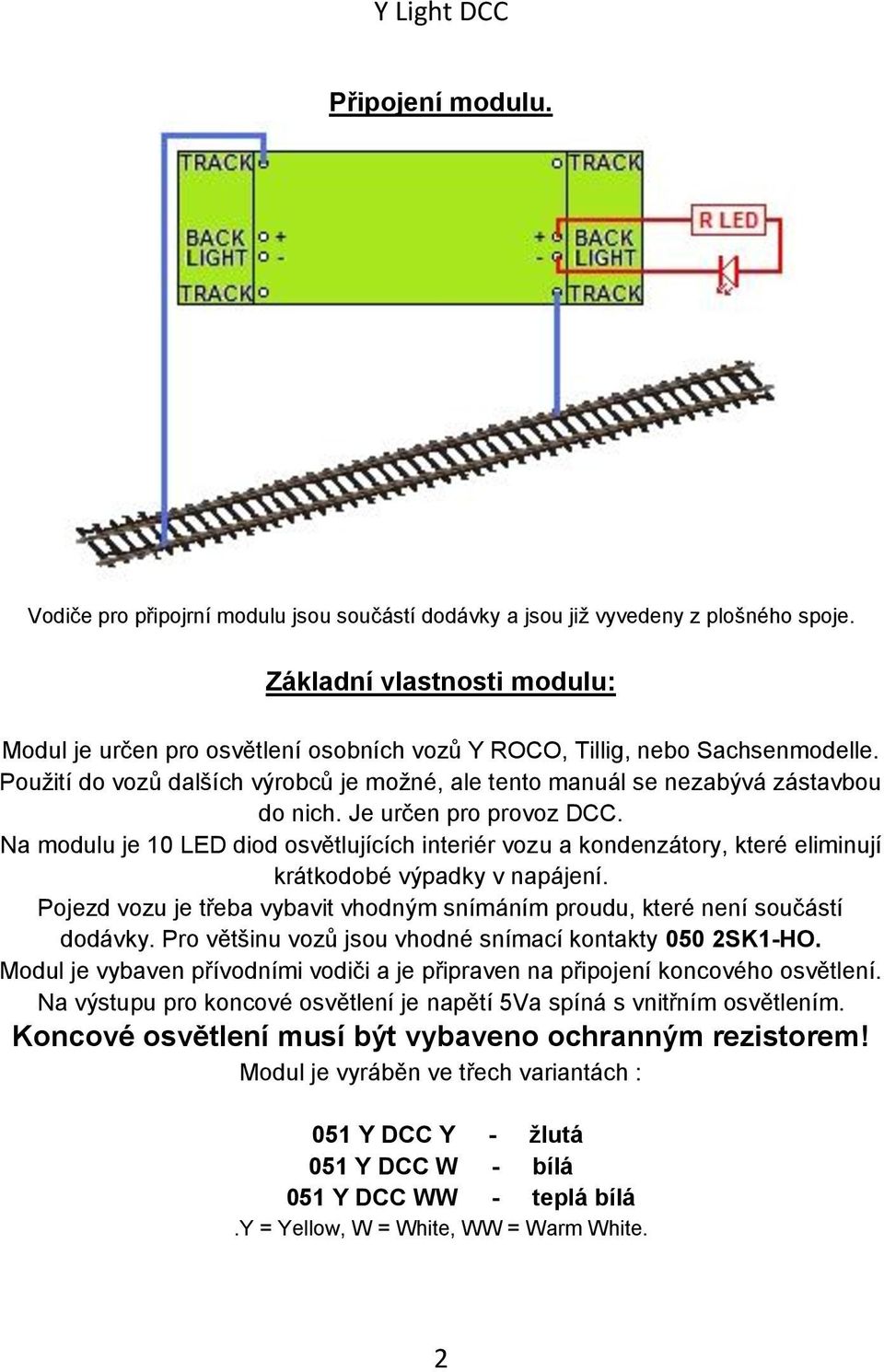 Je určen pro provoz DCC. Na modulu je 10 LED diod osvětlujících interiér vozu a kondenzátory, které eliminují krátkodobé výpadky v napájení.