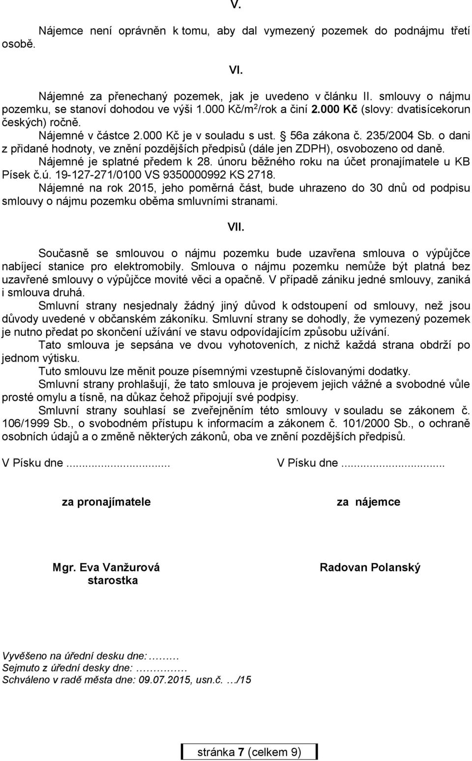 o dani z přidané hodnoty, ve znění pozdějších předpisů (dále jen ZDPH), osvobozeno od daně. Nájemné je splatné předem k 28. únoru běžného roku na účet pronajímatele u KB Písek č.ú. 19-127-271/0100 VS 9350000992 KS 2718.