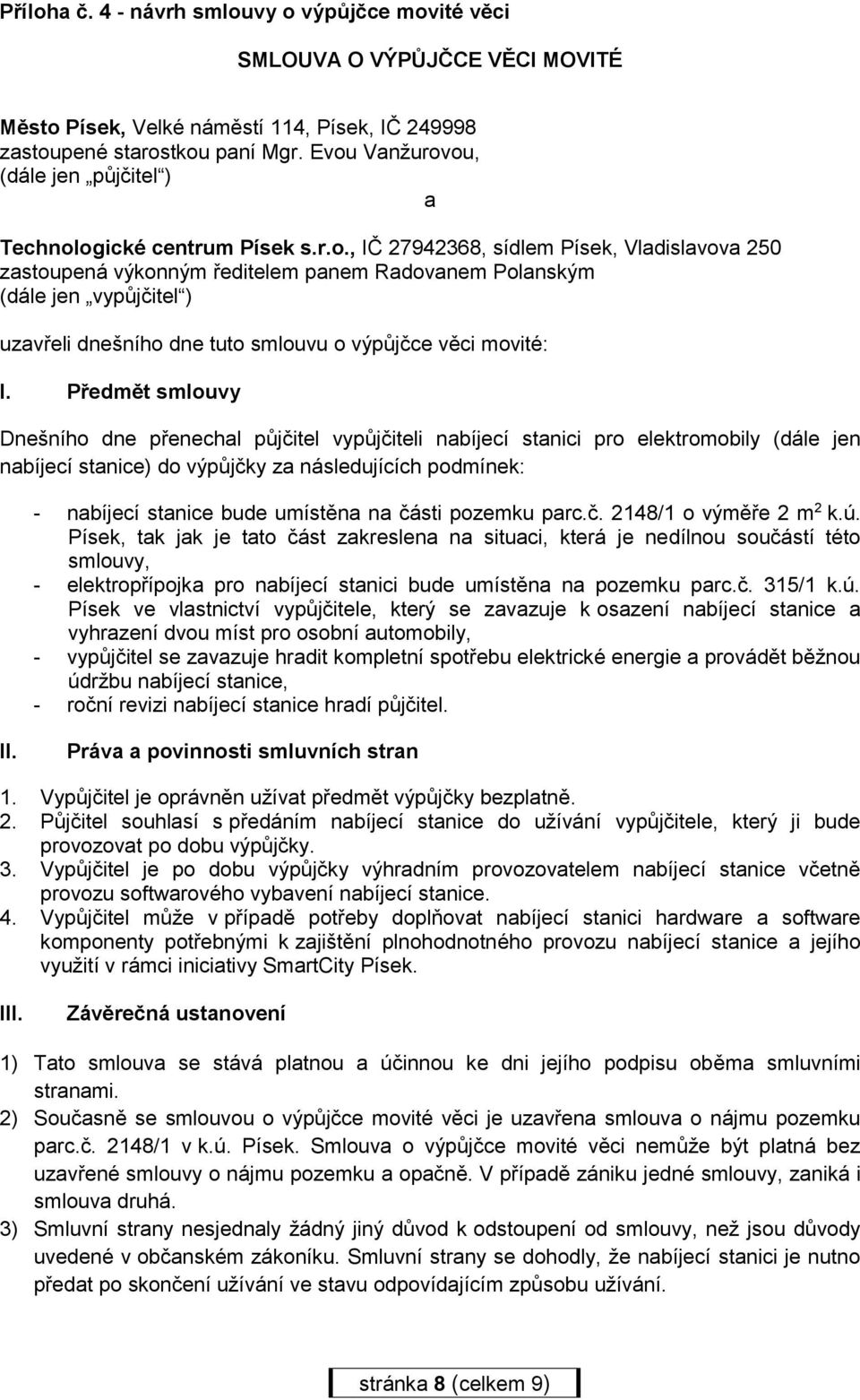 Předmět smlouvy Dnešního dne přenechal půjčitel vypůjčiteli nabíjecí stanici pro elektromobily (dále jen nabíjecí stanice) do výpůjčky za následujících podmínek: - nabíjecí stanice bude umístěna na