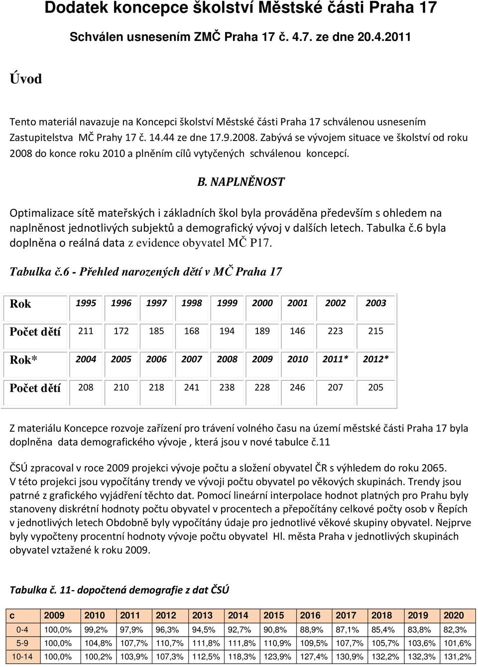 Zabývá se vývojem situace ve školství od roku 2008 do konce roku 2010 a plněním cílů vytyčených schválenou koncepcí. B.