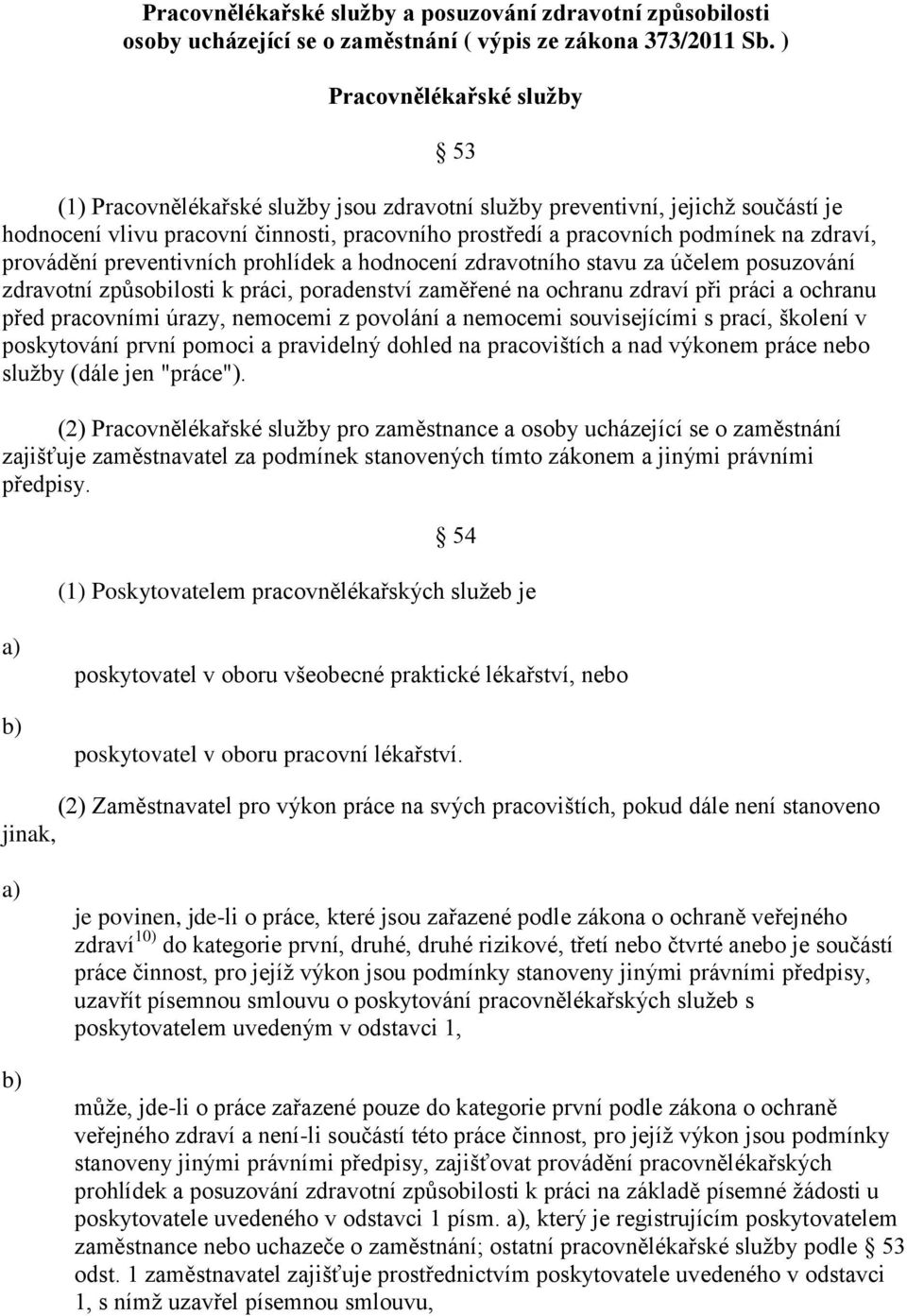 zdraví, provádění preventivních prohlídek a hodnocení zdravotního stavu za účelem posuzování zdravotní způsobilosti k práci, poradenství zaměřené na ochranu zdraví při práci a ochranu před pracovními