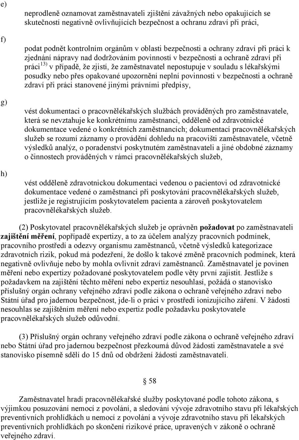 s lékařskými posudky nebo přes opakované upozornění neplní povinnosti v bezpečnosti a ochraně zdraví při práci stanovené jinými právními předpisy, vést dokumentaci o pracovnělékařských službách