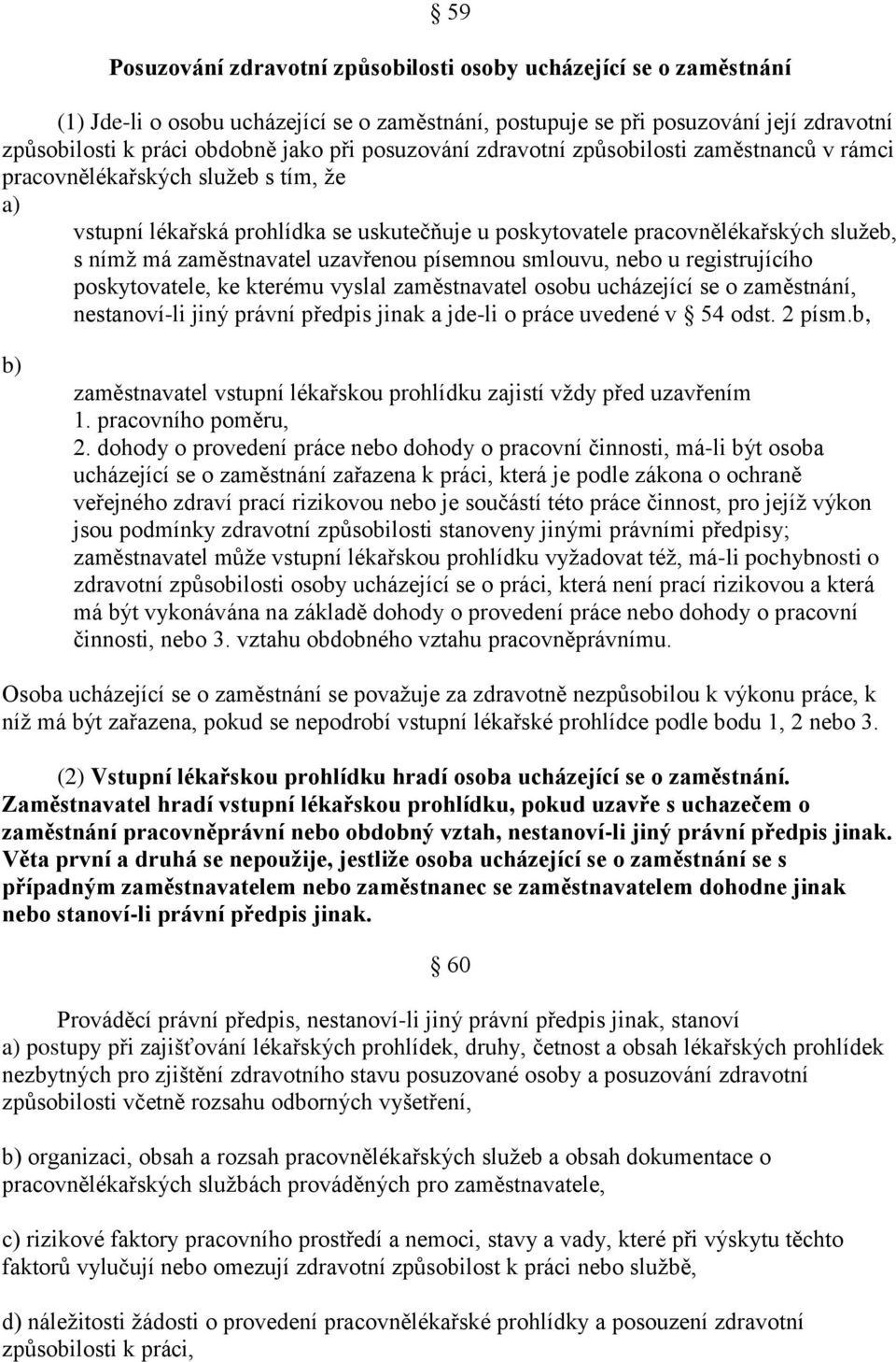 uzavřenou písemnou smlouvu, nebo u registrujícího poskytovatele, ke kterému vyslal zaměstnavatel osobu ucházející se o zaměstnání, nestanoví-li jiný právní předpis jinak a jde-li o práce uvedené v 54