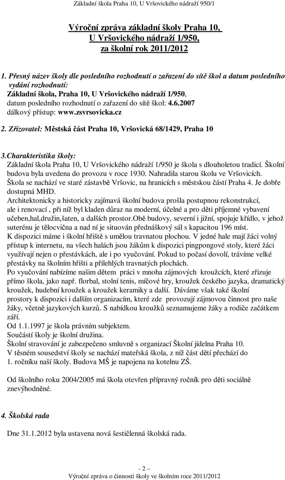 sít škol: 4.6.2007 dálkový pístup: www.zsvrsovicka.cz 2. Zizovatel: Mstská ást Praha 10, Vršovická 68/1429, Praha 10 3.
