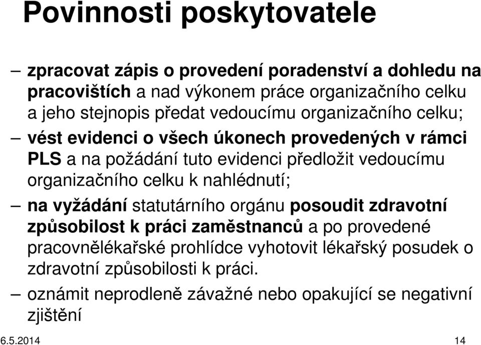 vedoucímu organizačního celku k nahlédnutí; na vyžádání statutárního orgánu posoudit zdravotní způsobilost k práci zaměstnanců a po provedené