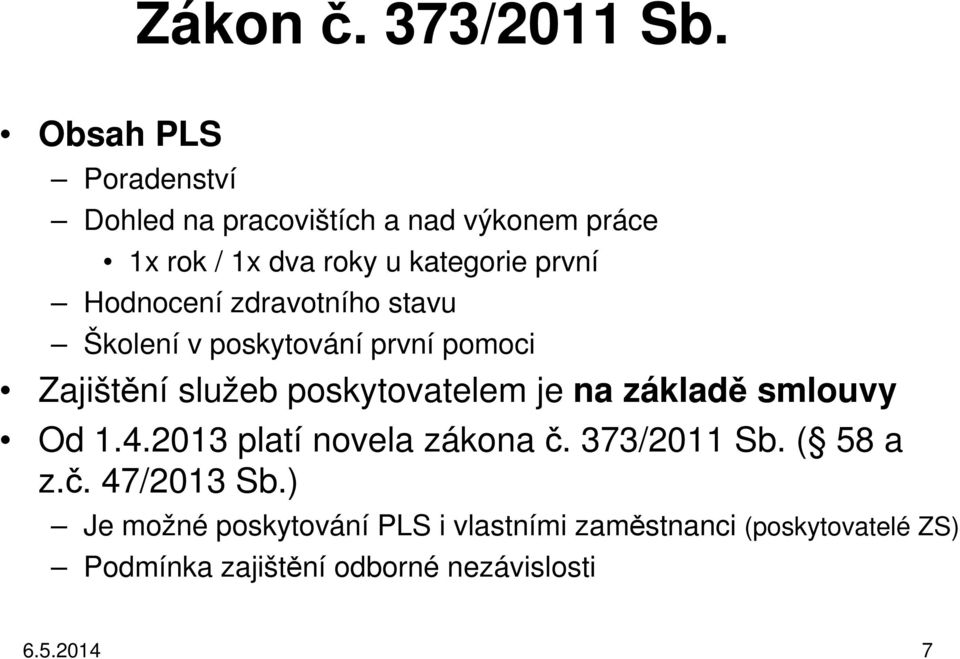 Hodnocení zdravotního stavu Školení v poskytování první pomoci Zajištění služeb poskytovatelem je na základě