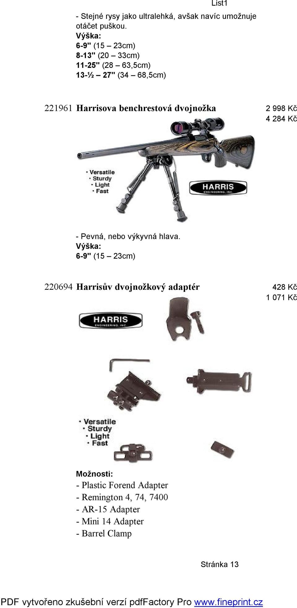 benchrestová dvojnožka 2 998 Kč 4 284 Kč - Pevná, nebo výkyvná hlava.