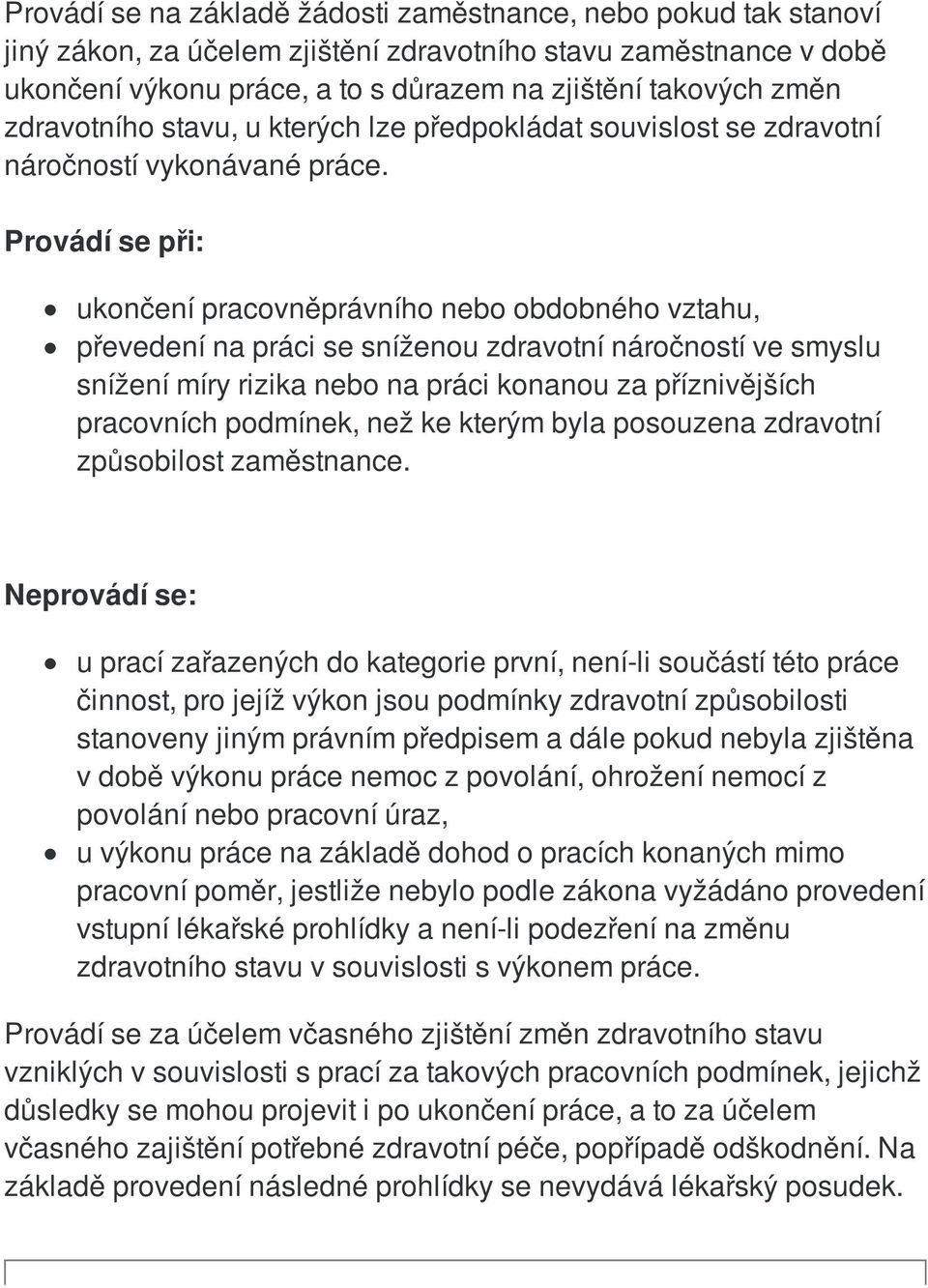 Provádí se při: ukončení pracovněprávního nebo obdobného vztahu, převedení na práci se sníženou zdravotní náročností ve smyslu snížení míry rizika nebo na práci konanou za příznivějších pracovních