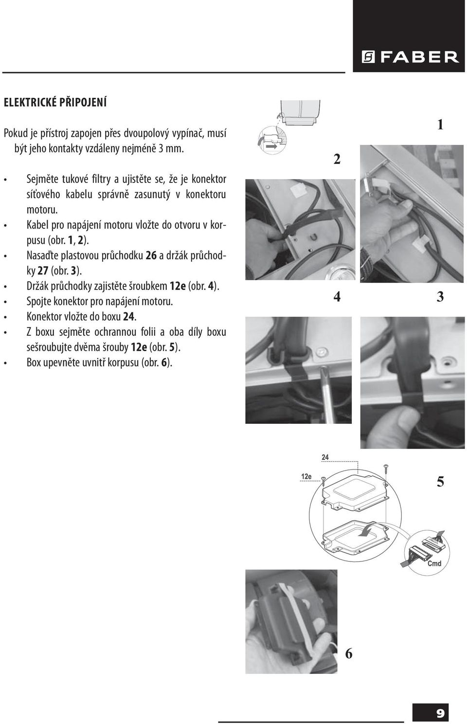 Kabel pro napájení motoru vložte do otvoru v korpusu (obr. 1, 2). Nasaďte plastovou průchodku 26 a držák průchodky 27 (obr. 3).