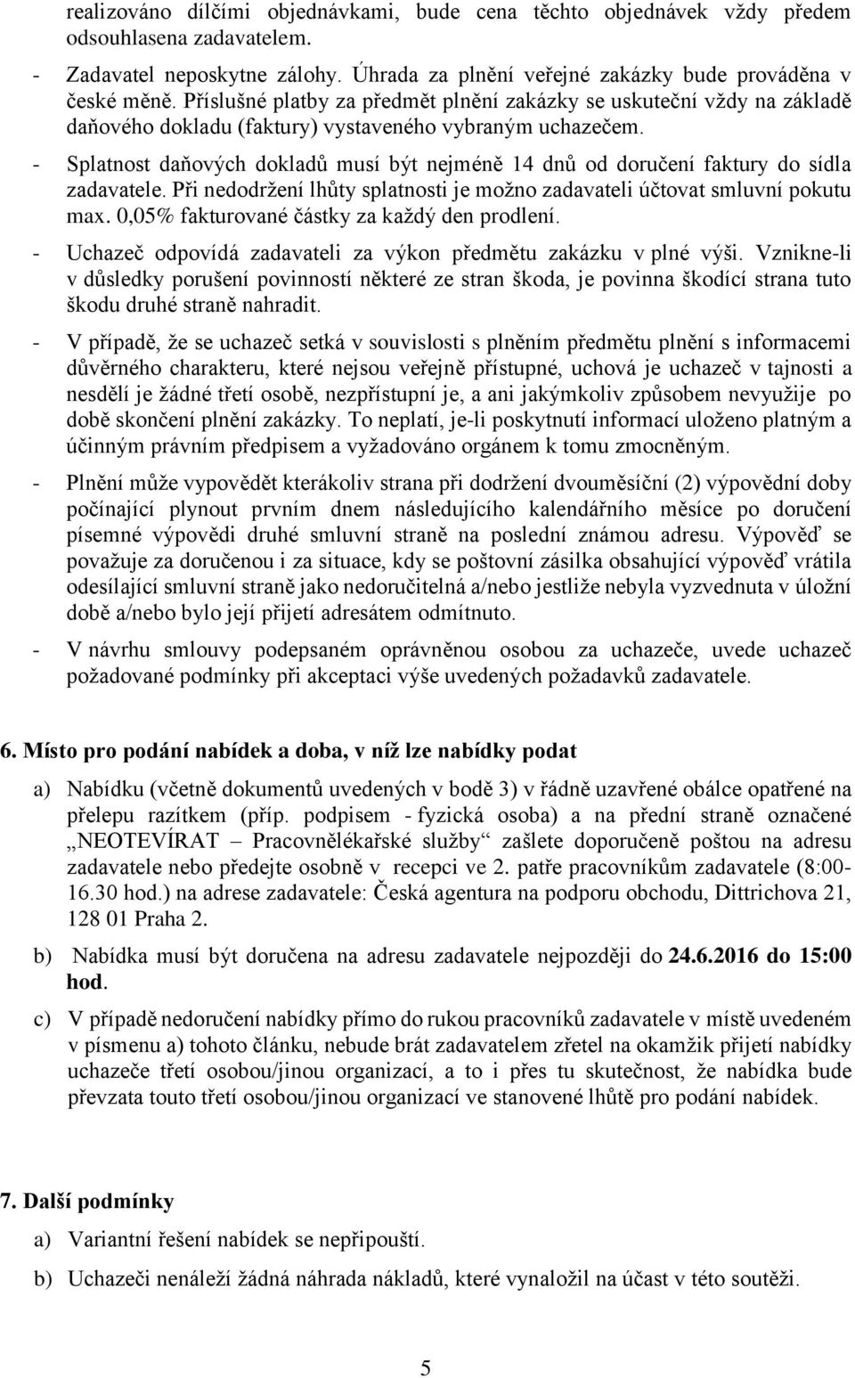 - Splatnost daňových dokladů musí být nejméně 14 dnů od doručení faktury do sídla zadavatele. Při nedodržení lhůty splatnosti je možno zadavateli účtovat smluvní pokutu max.