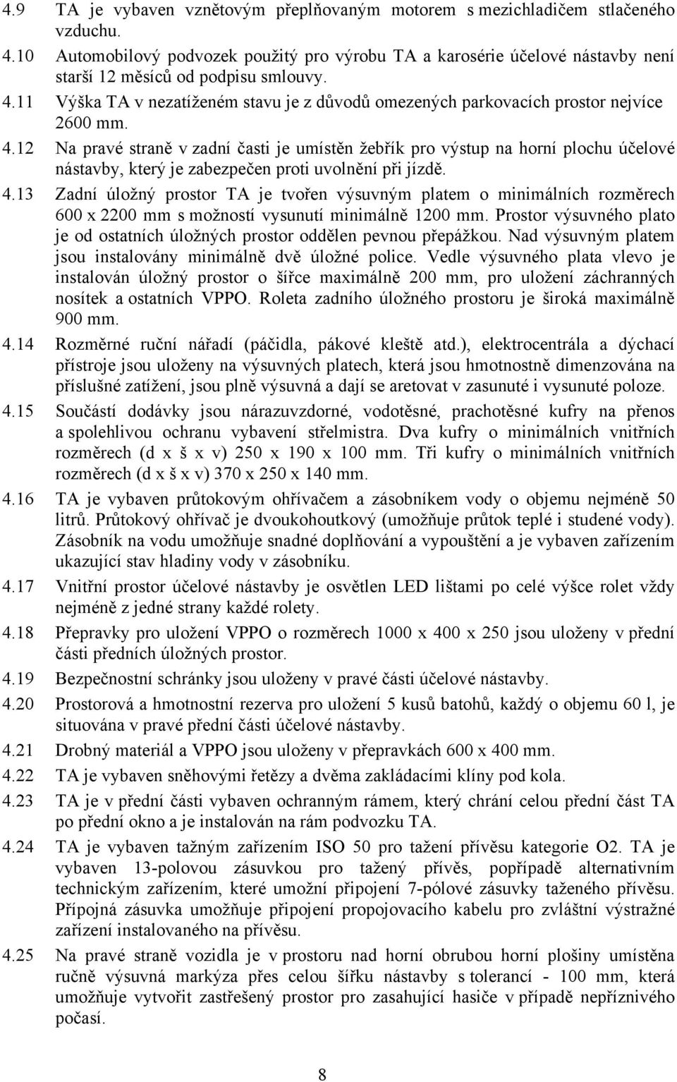 Výška TA v nezatíženém stavu je z důvodů omezených parkovacích prostor nejvíce 2600 mm. 4.