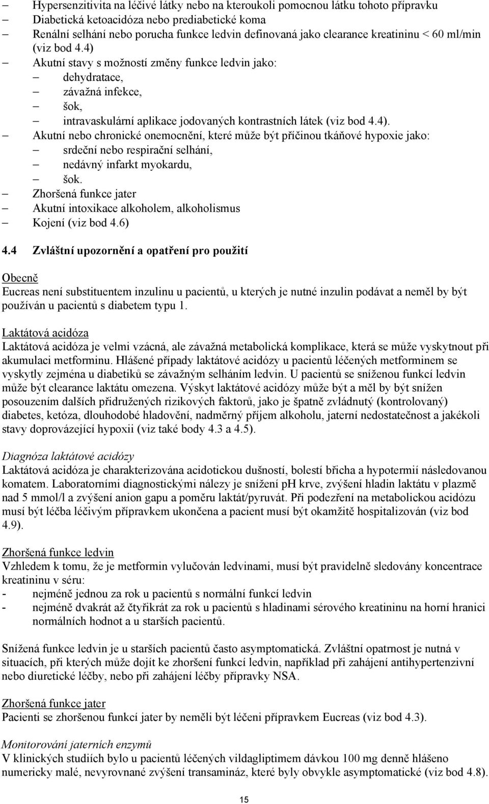 Zhoršená funkce jater Akutní intoxikace alkoholem, alkoholismus Kojení (viz bod 4.6) 4.