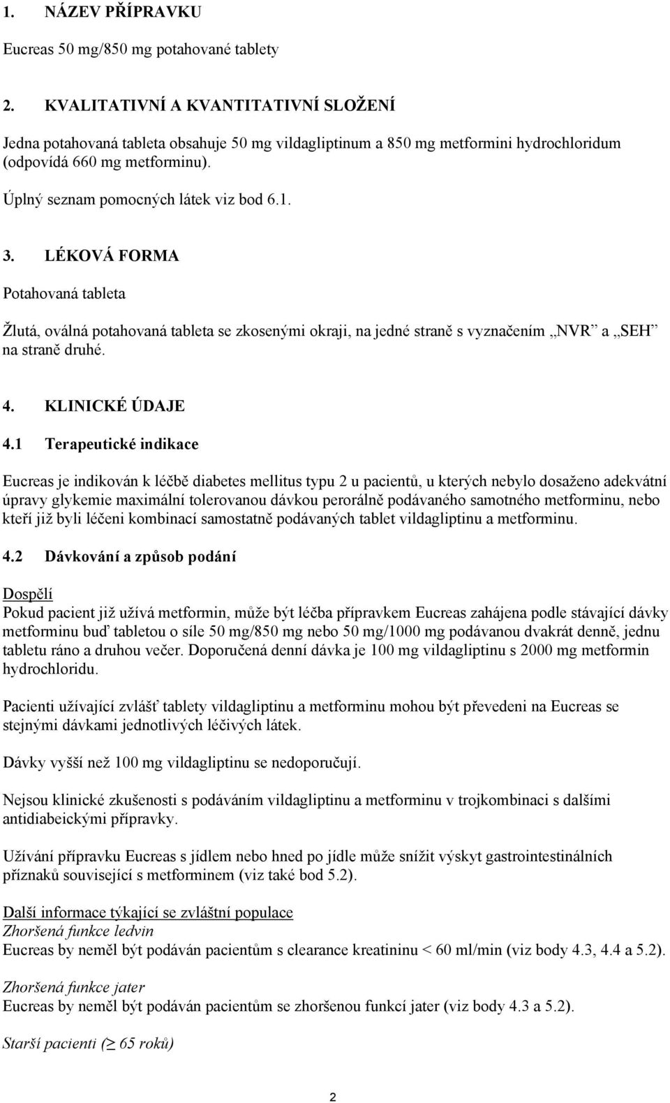 3. LÉKOVÁ FORMA Potahovaná tableta Žlutá, oválná potahovaná tableta se zkosenými okraji, na jedné straně s vyznačením NVR a SEH na straně druhé. 4. KLINICKÉ ÚDAJE 4.