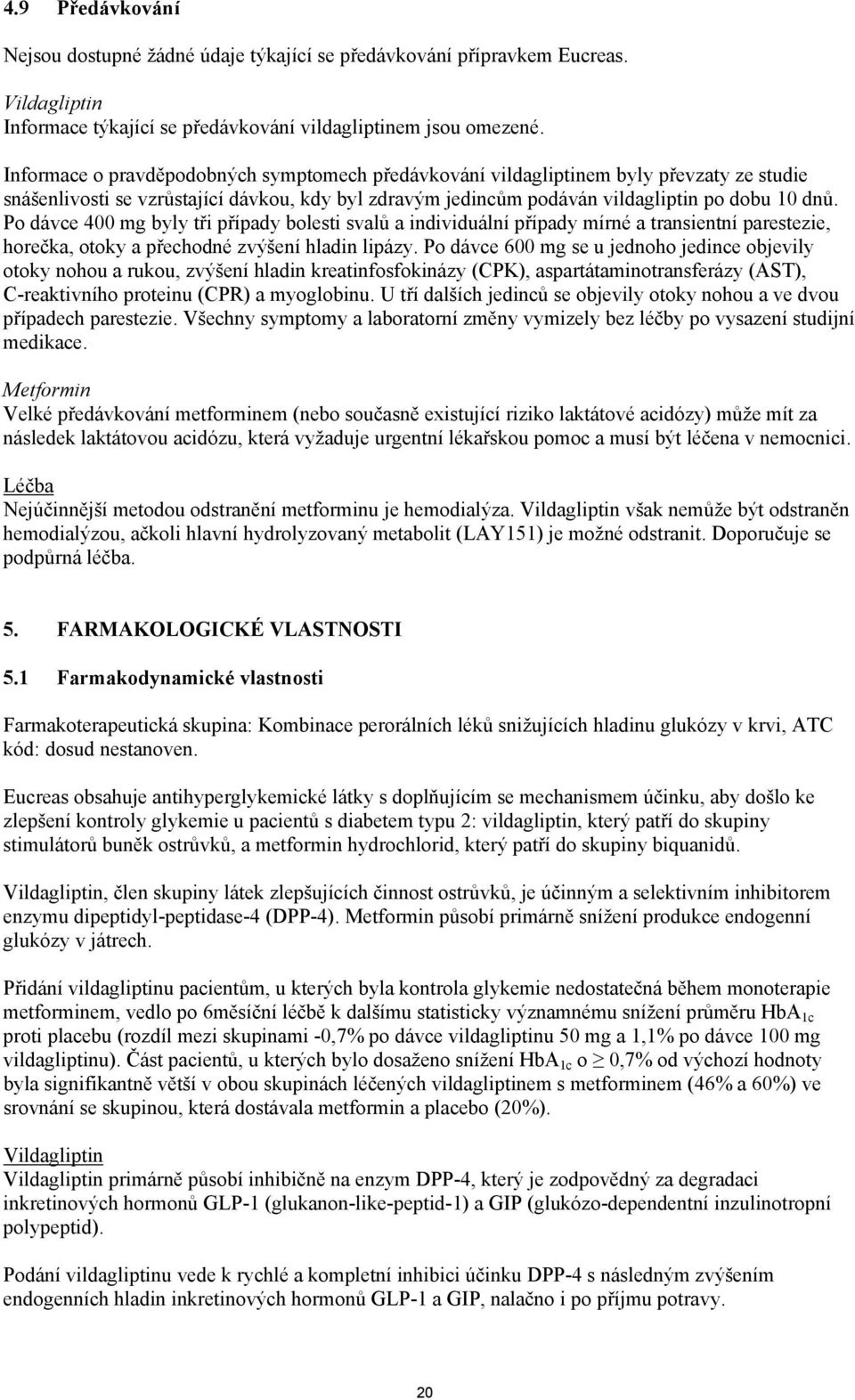 Po dávce 400 mg byly tři případy bolesti svalů a individuální případy mírné a transientní parestezie, horečka, otoky a přechodné zvýšení hladin lipázy.