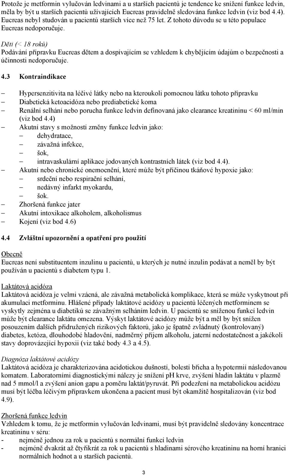Děti (< 18 roků) Podávání přípravku Eucreas dětem a dospívajícím se vzhledem k chybějícím údajům o bezpečnosti a účinnosti nedoporučuje. 4.