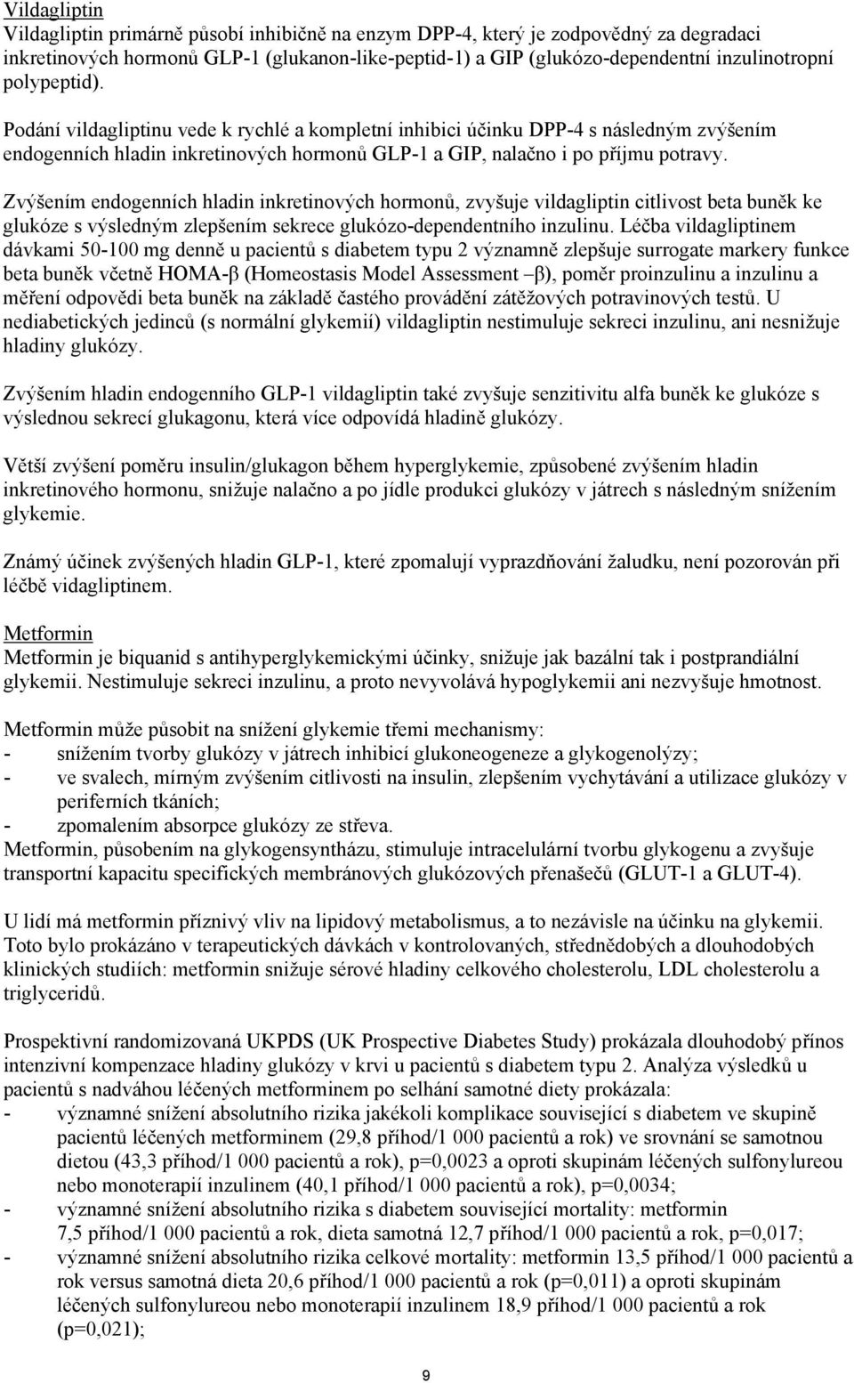 Zvýšením endogenních hladin inkretinových hormonů, zvyšuje vildagliptin citlivost beta buněk ke glukóze s výsledným zlepšením sekrece glukózo-dependentního inzulinu.