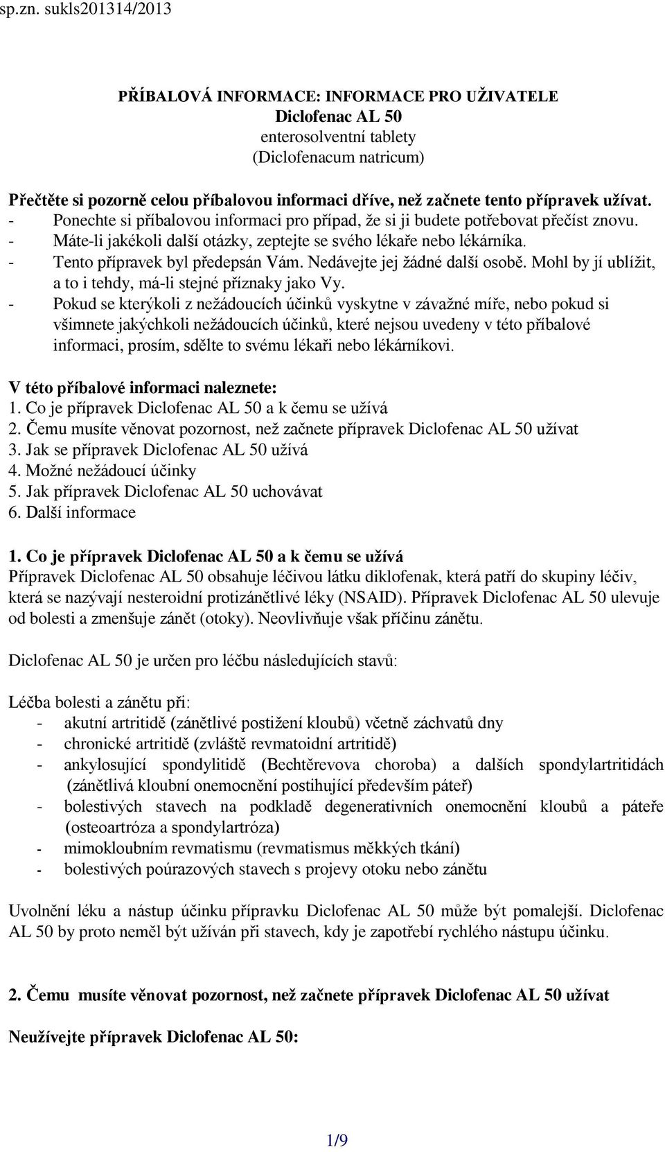 přípravek užívat. - Ponechte si příbalovou informaci pro případ, že si ji budete potřebovat přečíst znovu. - Máte-li jakékoli další otázky, zeptejte se svého lékaře nebo lékárníka.