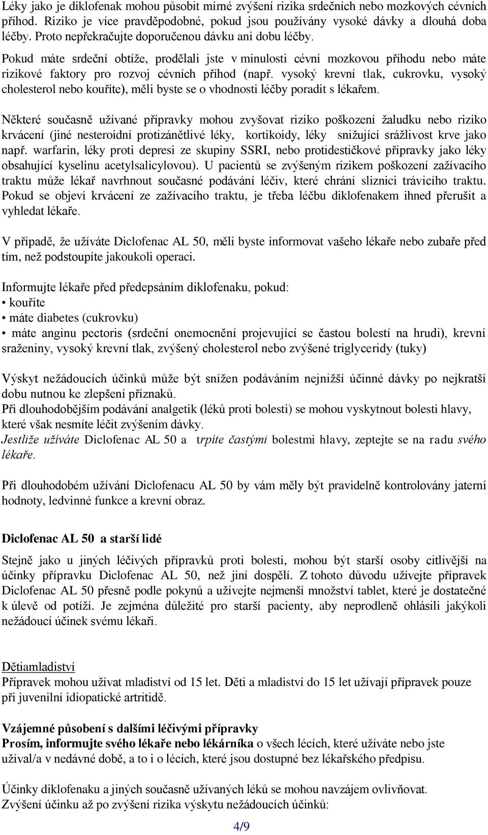 vysoký krevní tlak, cukrovku, vysoký cholesterol nebo kouříte), měli byste se o vhodnosti léčby poradit s lékařem.
