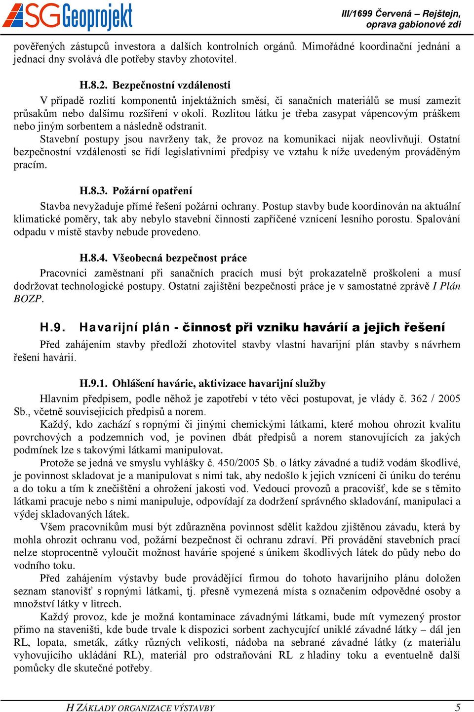 Rozlitou látku je třeba zasypat vápencovým práškem nebo jiným sorbentem a následně odstranit. Stavební postupy jsou navrženy tak, že provoz na komunikaci nijak neovlivňují.