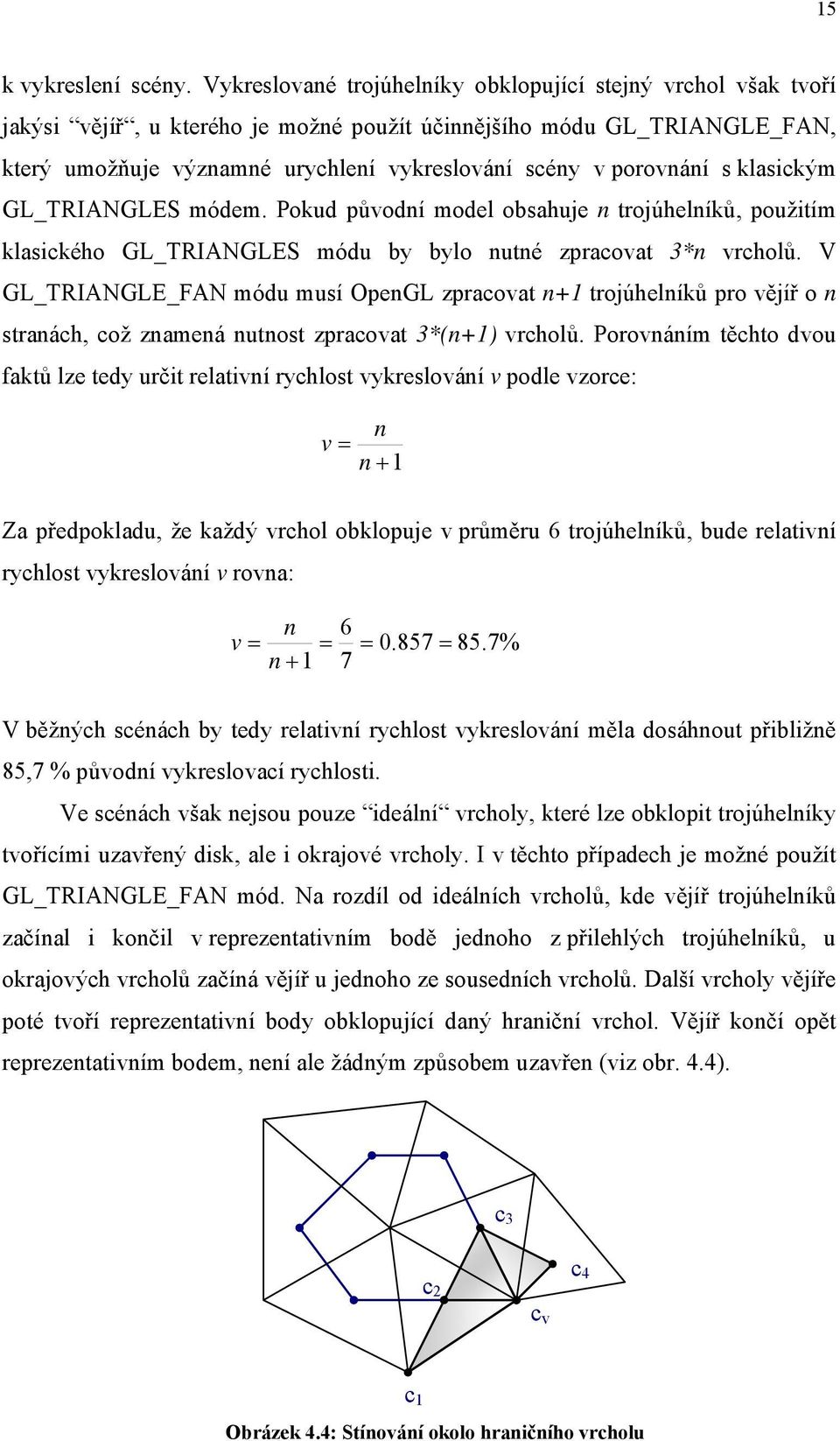 porovnání s klasickým GL_TRIANGLES módem. Pokud původní model obsahuje n trojúhelníků, použitím klasického GL_TRIANGLES módu by bylo nutné zpracovat 3*n vrcholů.