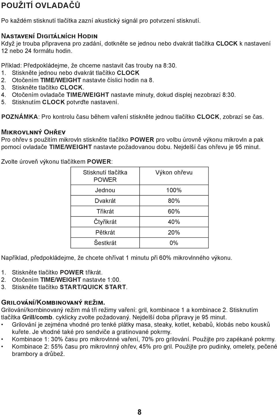 Příklad: Předpokládejme, že chceme nastavit čas trouby na 8:30. 1. Stiskněte jednou nebo dvakrát tlačítko CLOCK 2. Otočením TIME/WEIGHT nastavte číslici hodin na 8. 3. Stiskněte tlačítko CLOCK. 4.