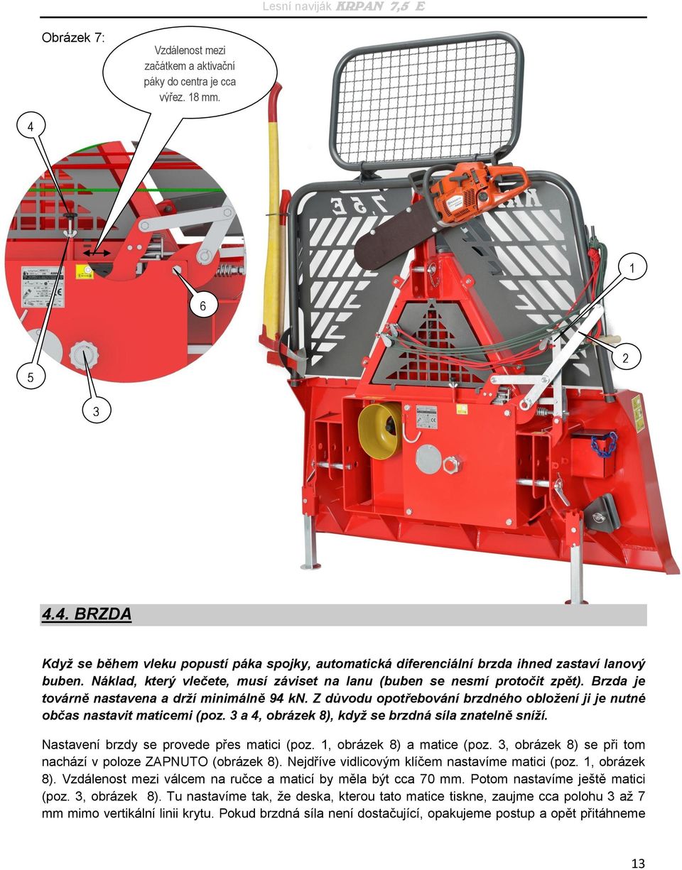 Z důvodu opotřebování brzdného obložení ji je nutné občas nastavit maticemi (poz. 3 a 4, obrázek 8), když se brzdná síla znatelně sníží. Nastavení brzdy se provede přes matici (poz.