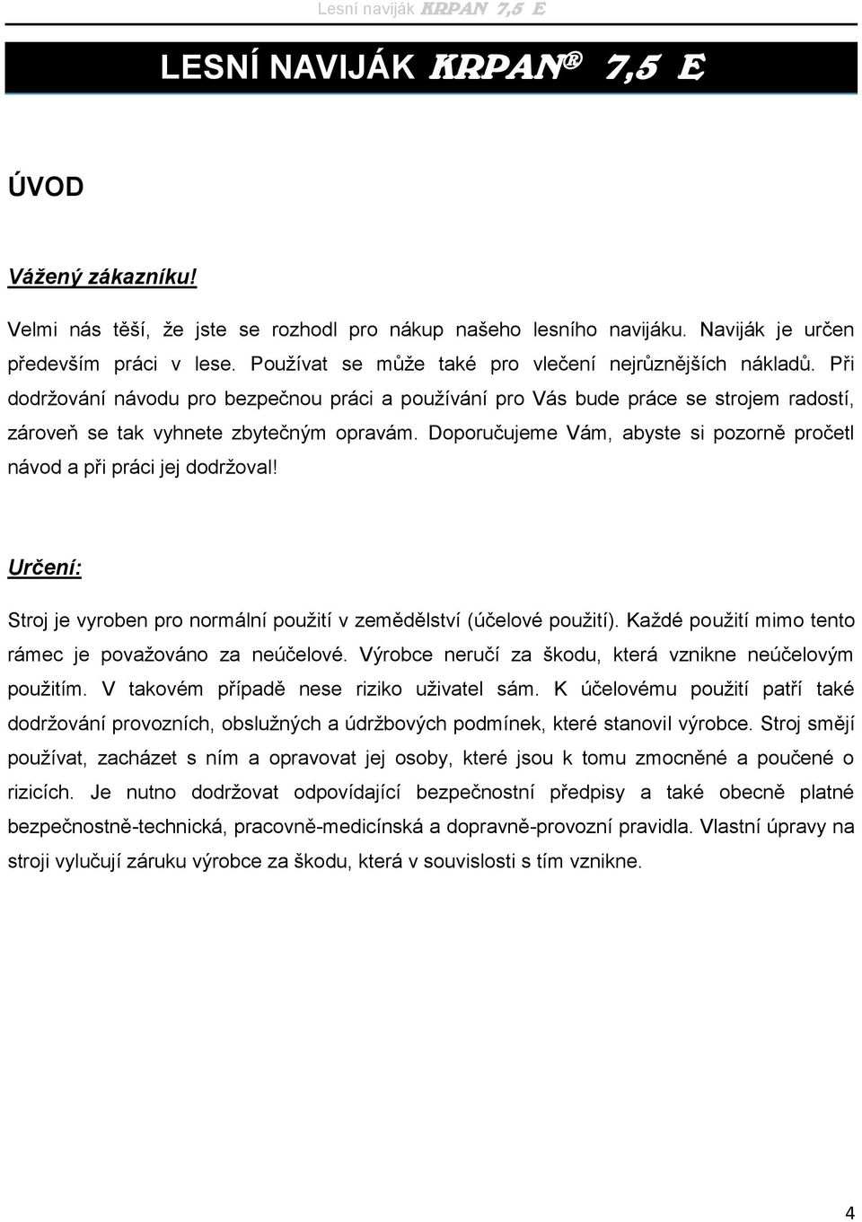 Doporučujeme Vám, abyste si pozorně pročetl návod a při práci jej dodržoval! Určení: Stroj je vyroben pro normální použití v zemědělství (účelové použití).