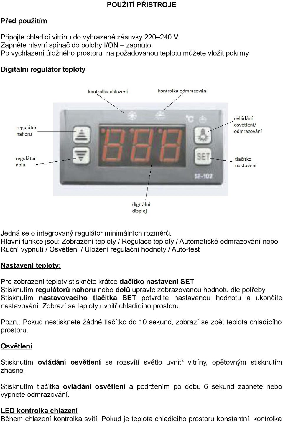 Hlavní funkce jsou: Zobrazení teploty / Regulace teploty / Automatické odmrazování nebo Ruční vypnutí / Osvětlení / Uložení regulační hodnoty / Auto-test Nastavení teploty: Pro zobrazení teploty