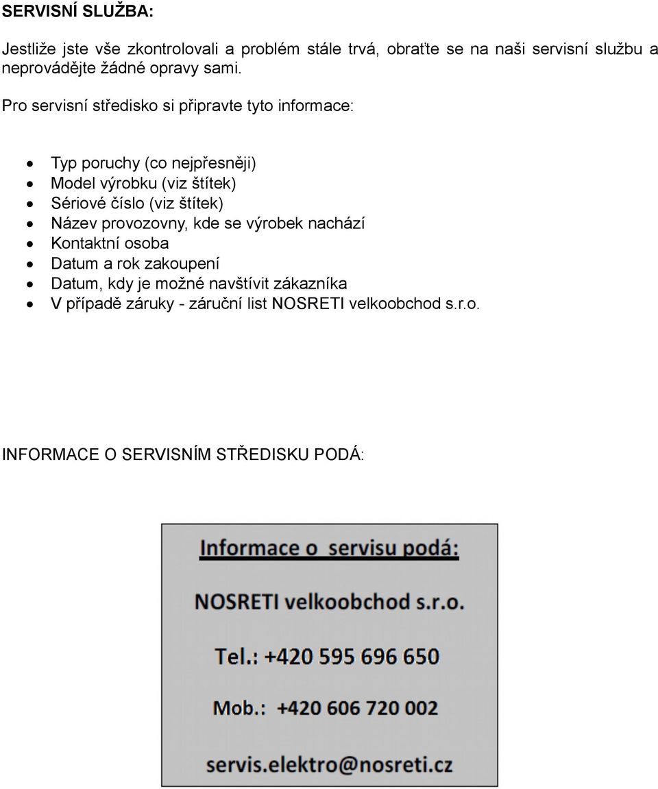 Pro servisní středisko si připravte tyto informace: Typ poruchy (co nejpřesněji) Model výrobku (viz štítek) Sériové číslo