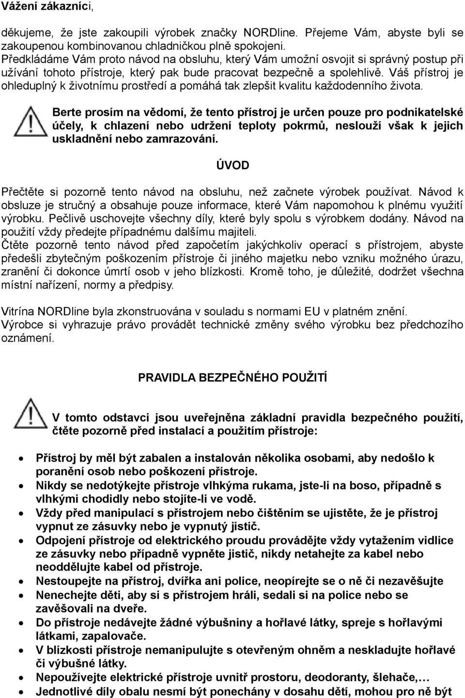 Váš přístroj je ohleduplný k životnímu prostředí a pomáhá tak zlepšit kvalitu každodenního života.