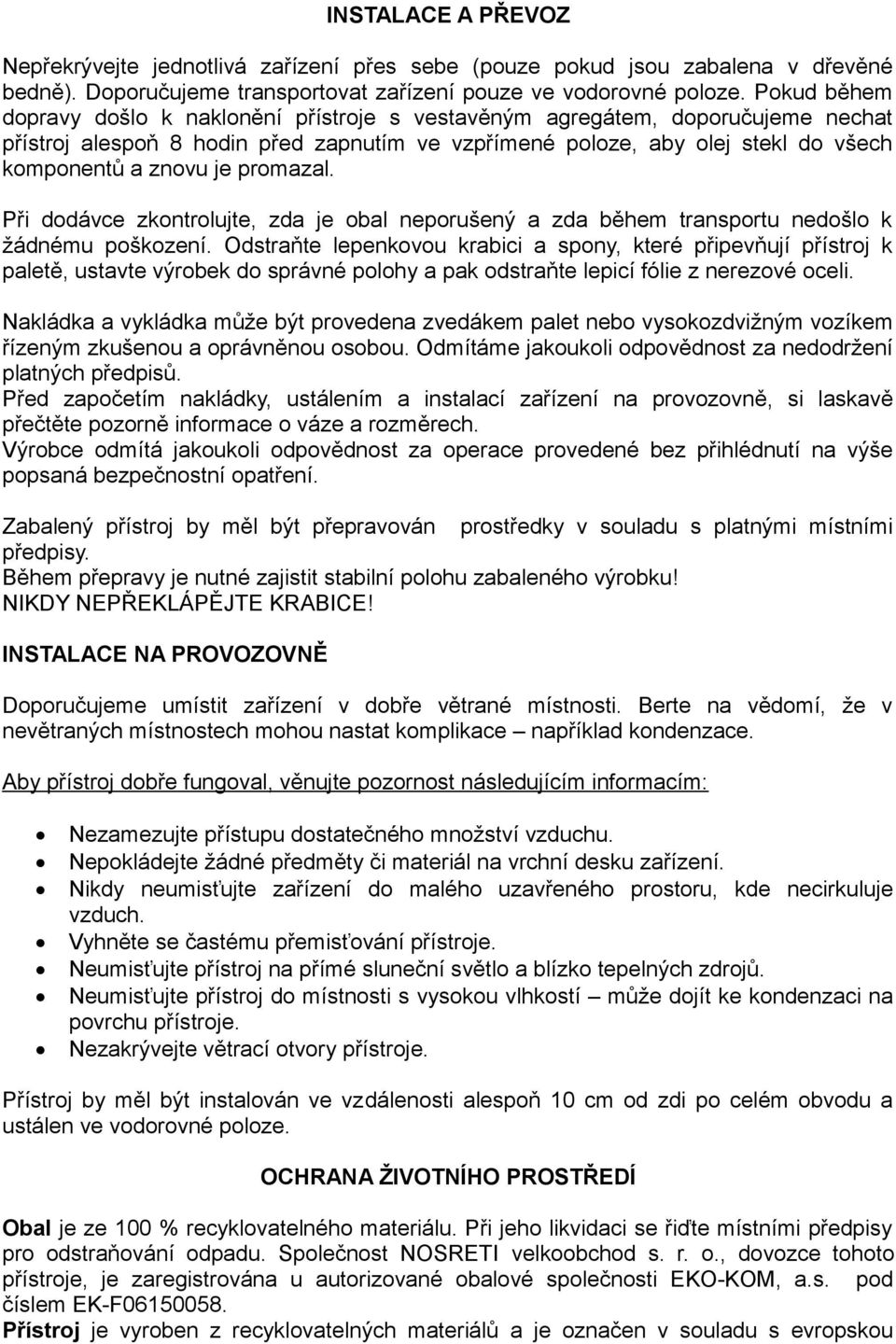 promazal. Při dodávce zkontrolujte, zda je obal neporušený a zda během transportu nedošlo k žádnému poškození.