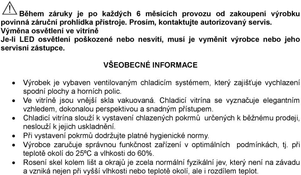 VŠEOBECNÉ INFORMACE Výrobek je vybaven ventilovaným chladicím systémem, který zajišťuje vychlazení spodní plochy a horních polic. Ve vitríně jsou vnější skla vakuovaná.