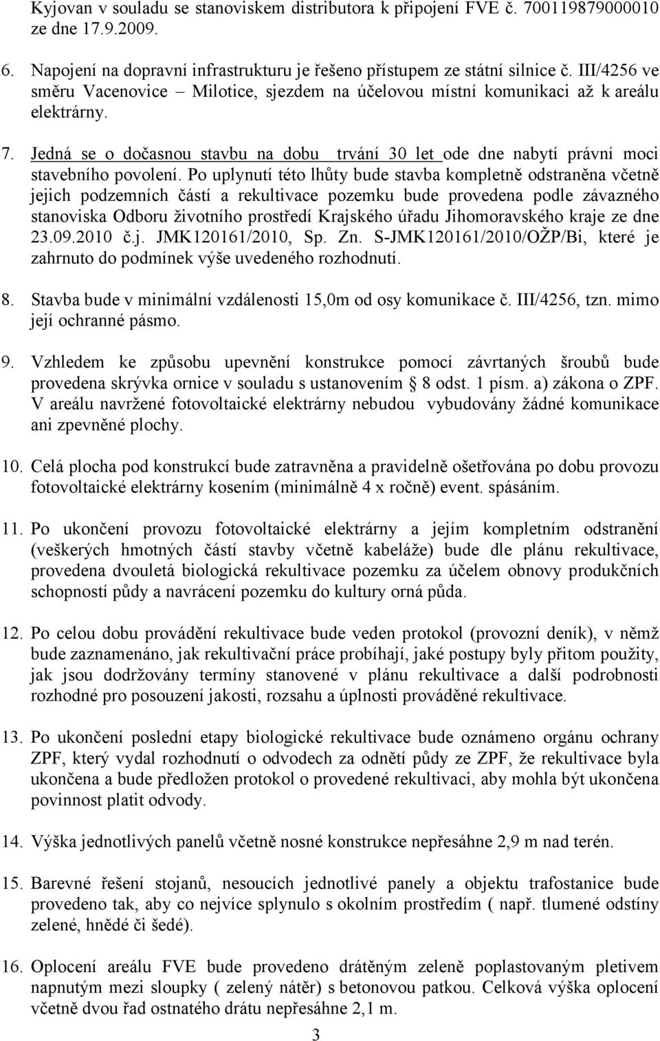 Po uplynutí této lhůty bude stavba kompletně odstraněna včetně jejich podzemních částí a rekultivace pozemku bude provedena podle závazného stanoviska Odboru životního prostředí Krajského úřadu