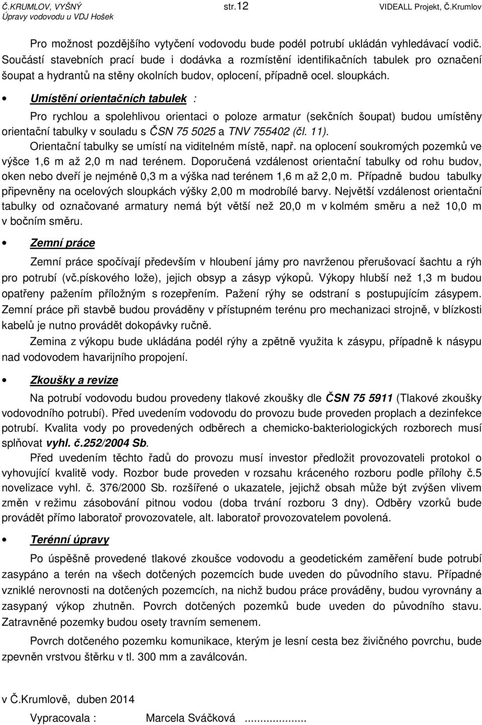 Umístění orientačních tabulek : Pro rychlou a spolehlivou orientaci o poloze armatur (sekčních šoupat) budou umístěny orientační tabulky v souladu s ČSN 75 5025 a TNV 755402 (čl. 11).