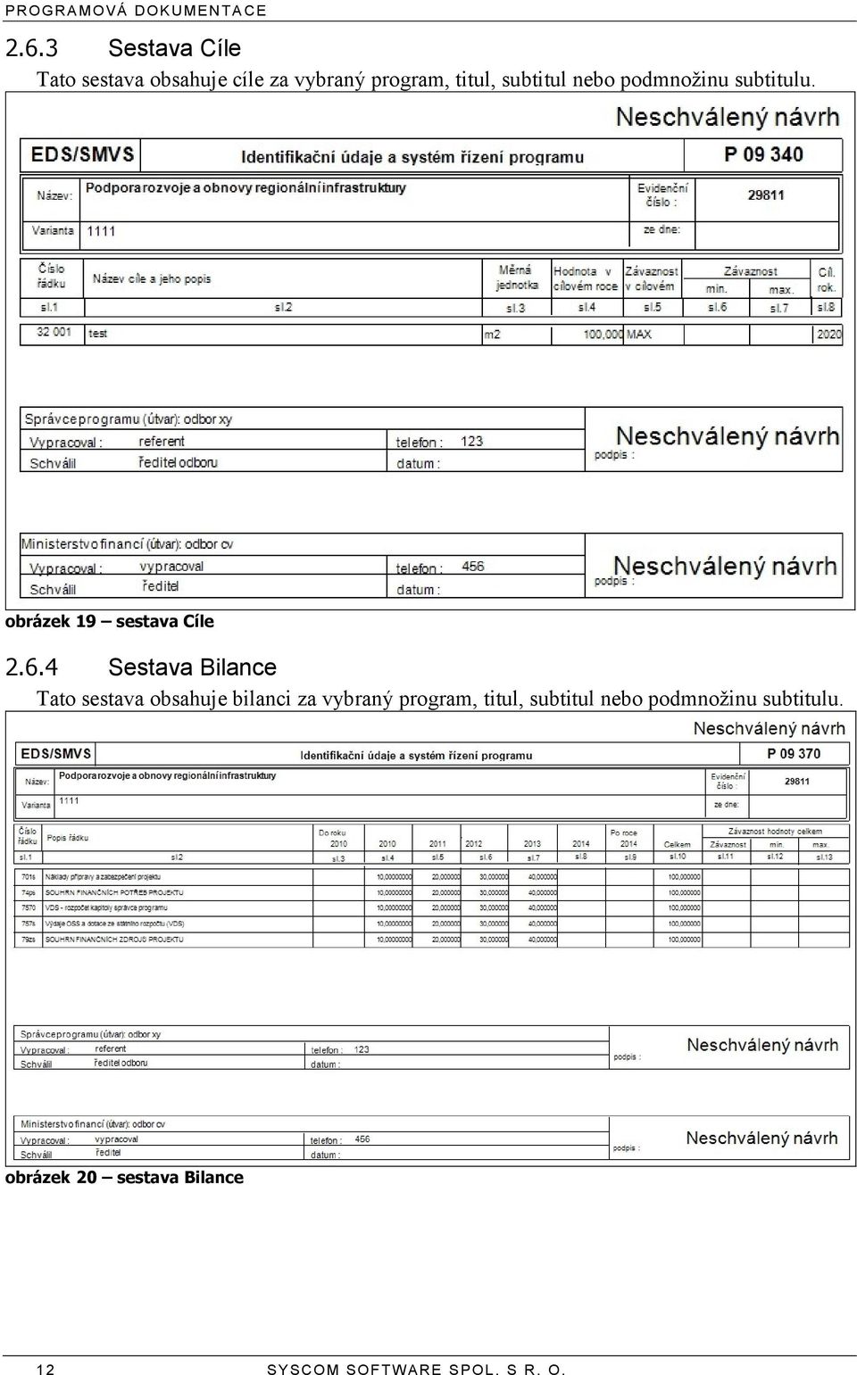 4 Sestava Bilance Tato sestava obsahuje bilanci za vybraný program, titul,