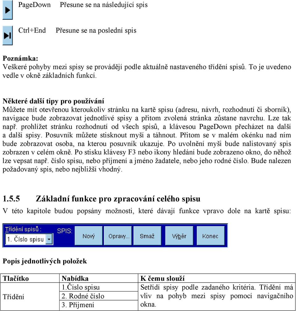 Některé další tipy pro používání Můžete mít otevřenou kteroukoliv stránku na kartě spisu (adresu, návrh, rozhodnutí či sborník), navigace bude zobrazovat jednotlivé spisy a přitom zvolená stránka