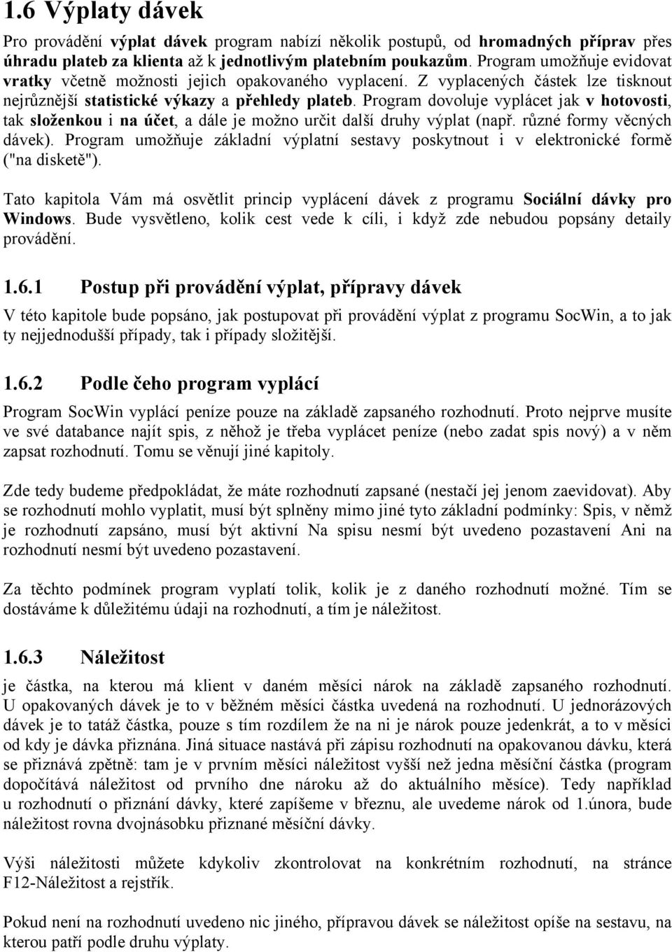 Program dovoluje vyplácet jak v hotovosti, tak složenkou i na účet, a dále je možno určit další druhy výplat (např. různé formy věcných dávek).