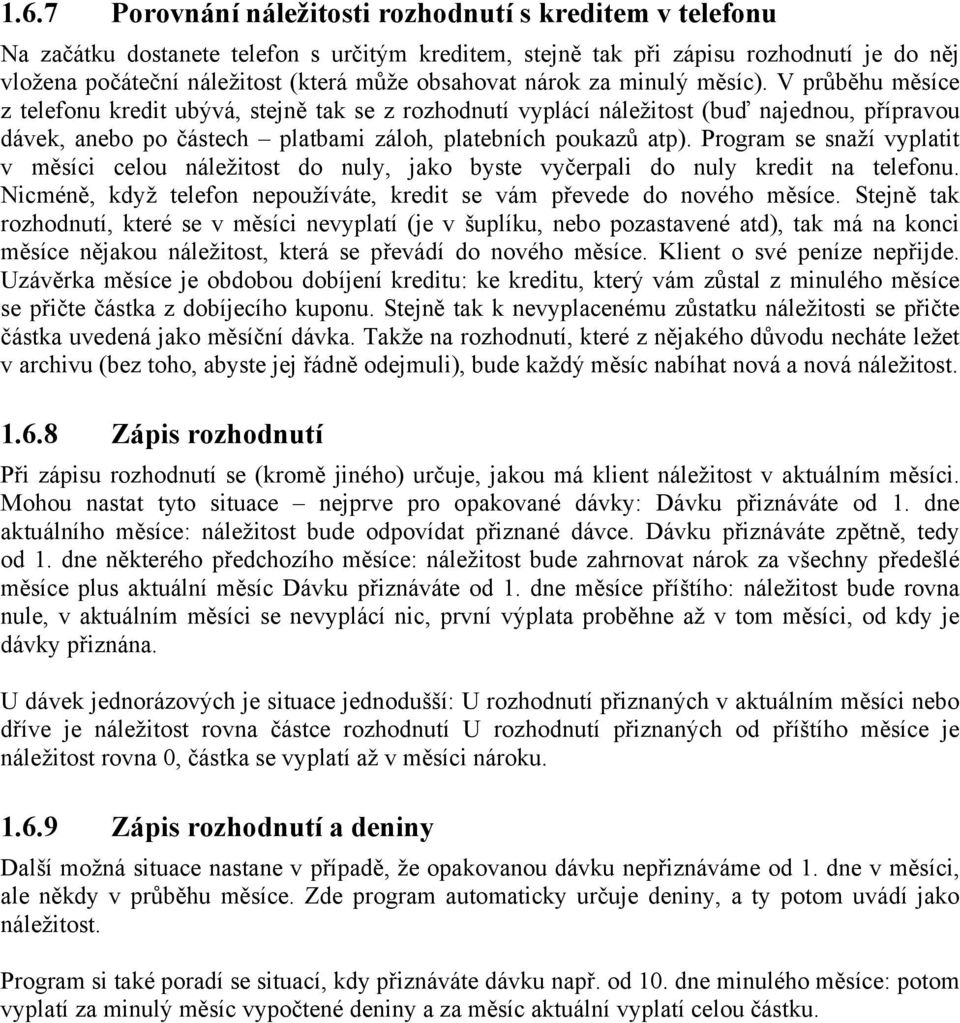 V průběhu měsíce z telefonu kredit ubývá, stejně tak se z rozhodnutí vyplácí náležitost (buď najednou, přípravou dávek, anebo po částech platbami záloh, platebních poukazů atp).