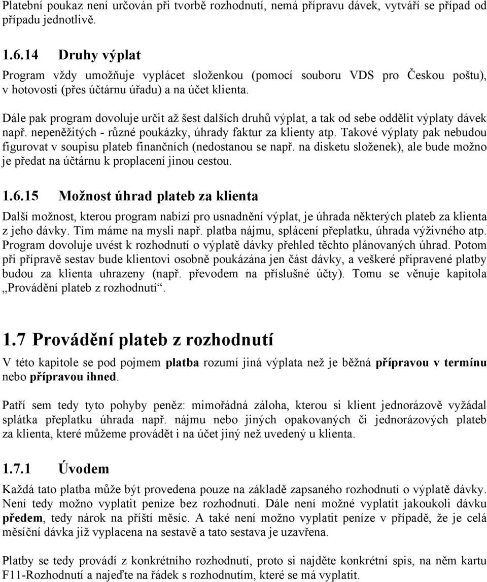 Dále pak program dovoluje určit až šest dalších druhů výplat, a tak od sebe oddělit výplaty dávek např. nepeněžitých - různé poukázky, úhrady faktur za klienty atp.