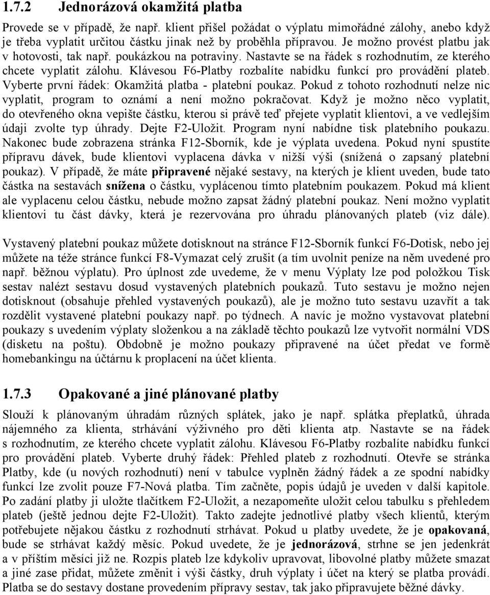 Klávesou F6-Platby rozbalíte nabídku funkcí pro provádění plateb. Vyberte první řádek: Okamžitá platba - platební poukaz.