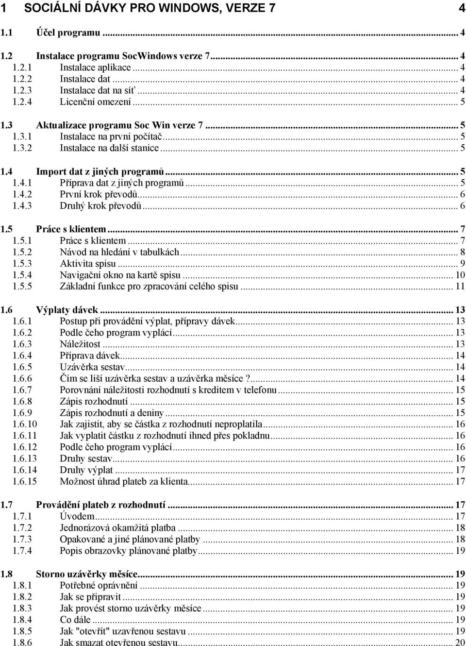 .. 5 1.4.2 První krok převodů...6 1.4.3 Druhý krok převodů... 6 1.5 Práce s klientem... 7 1.5.1 Práce s klientem... 7 1.5.2 Návod na hledání v tabulkách... 8 1.5.3 Aktivita spisu... 9 1.5.4 Navigační okno na kartě spisu.