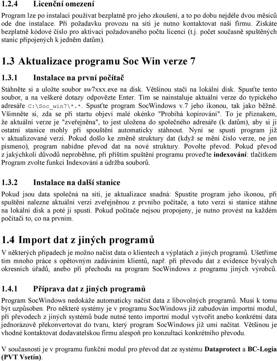 Aktualizace programu Soc Win verze 7 1.3.1 Instalace na první počítač Stáhněte si a uložte soubor sw7xxx.exe na disk. Většinou stačí na lokální disk.