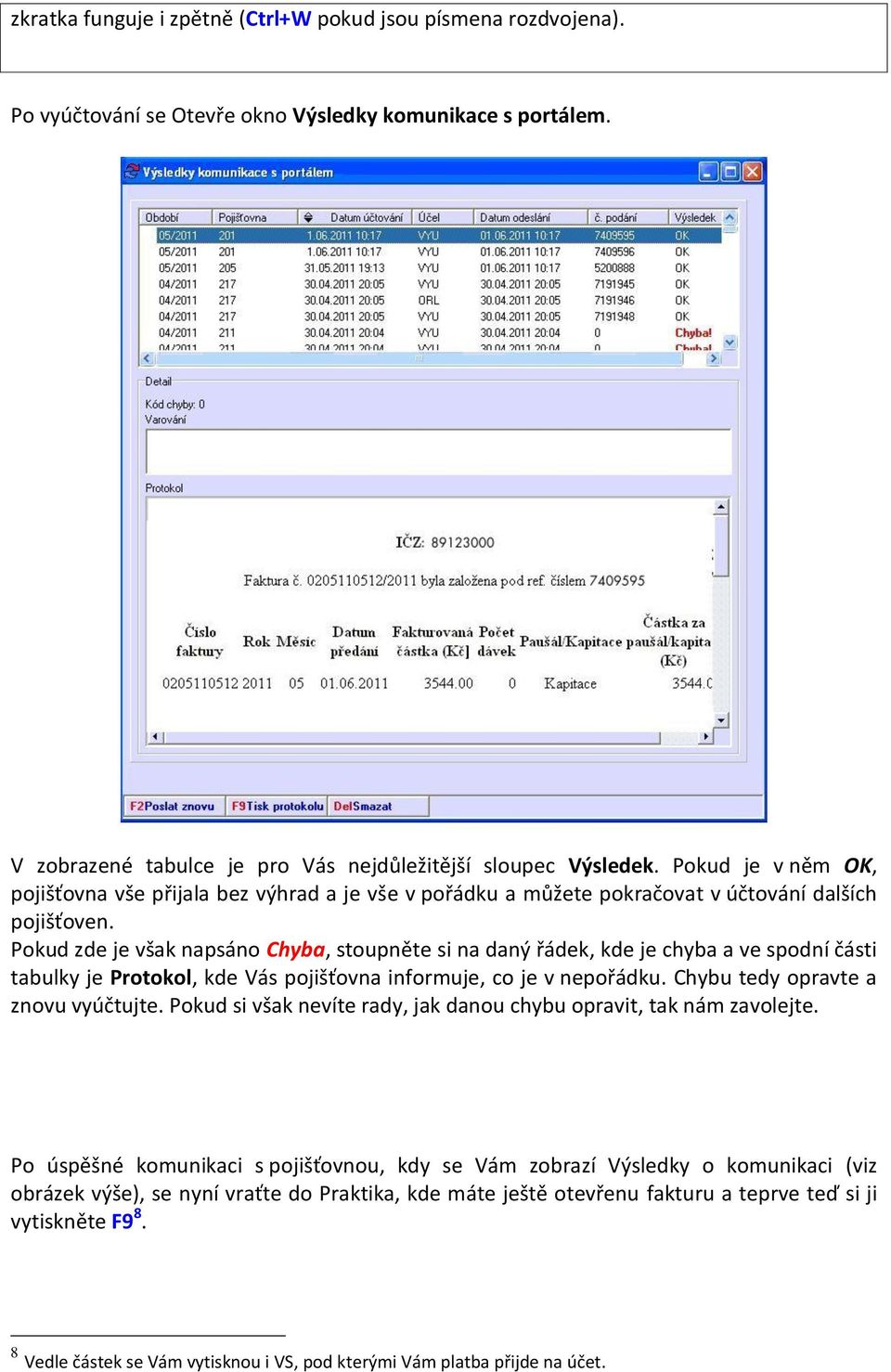 Pokud zde je však napsáno Chyba, stoupněte si na daný řádek, kde je chyba a ve spodní části tabulky je Protokol, kde Vás pojišťovna informuje, co je v nepořádku. Chybu tedy opravte a znovu vyúčtujte.