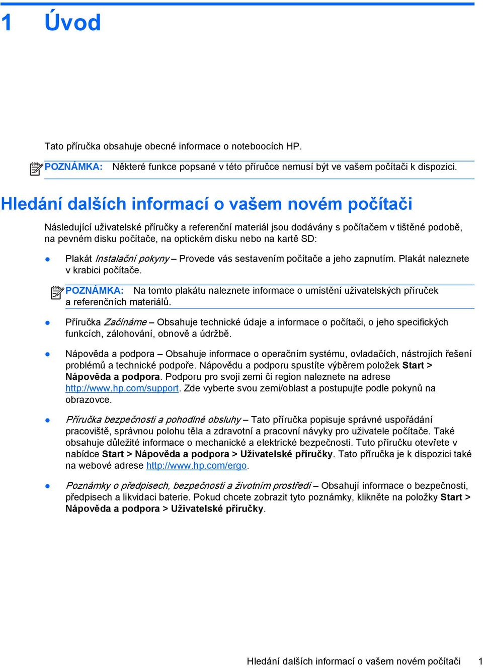 kartě SD: Plakát Instalační pokyny Provede vás sestavením počítače a jeho zapnutím. Plakát naleznete v krabici počítače.