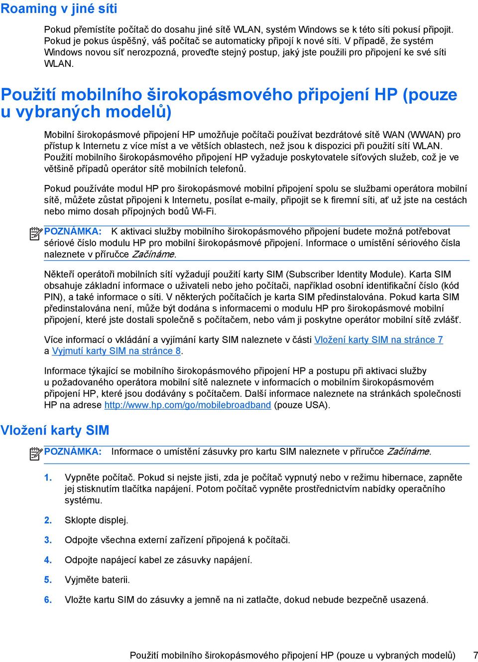 Použití mobilního širokopásmového připojení HP (pouze u vybraných modelů) Mobilní širokopásmové připojení HP umožňuje počítači používat bezdrátové sítě WAN (WWAN) pro přístup k Internetu z více míst