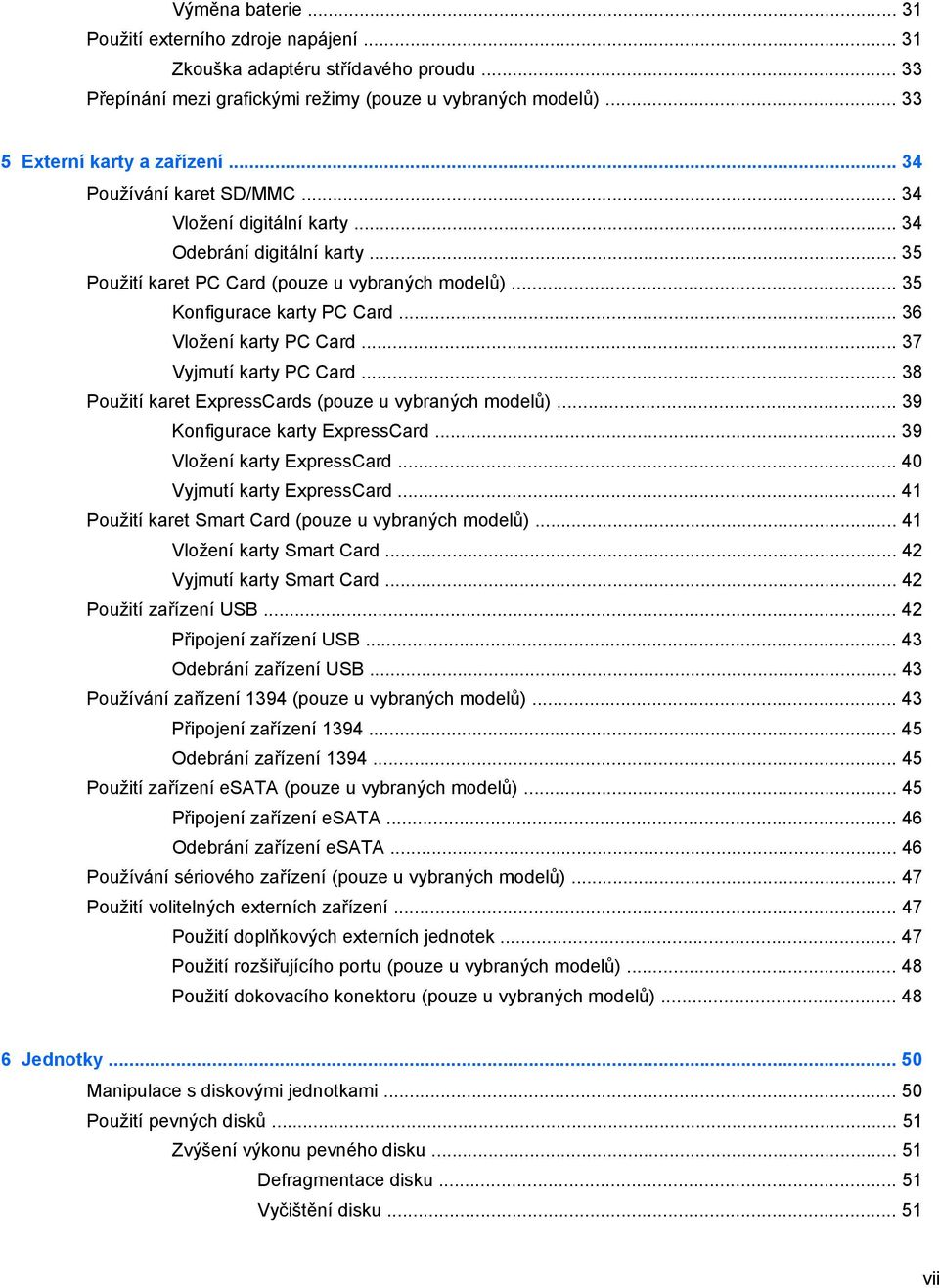 .. 36 Vložení karty PC Card... 37 Vyjmutí karty PC Card... 38 Použití karet ExpressCards (pouze u vybraných modelů)... 39 Konfigurace karty ExpressCard... 39 Vložení karty ExpressCard.