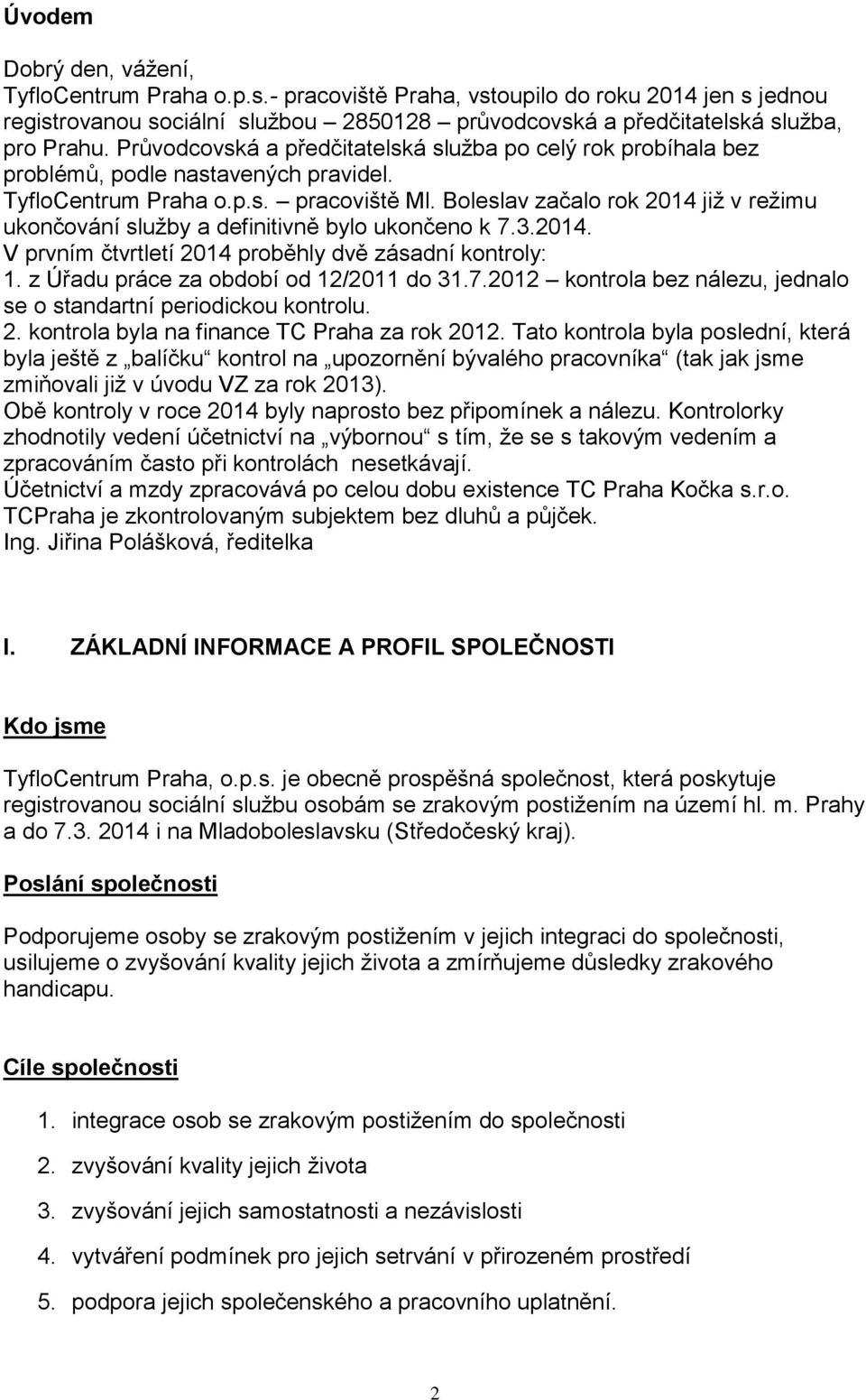 Boleslav začalo rok 2014 již v režimu ukončování služby a definitivně bylo ukončeno k 7.3.2014. V prvním čtvrtletí 2014 proběhly dvě zásadní kontroly: 1. z Úřadu práce za období od 12/2011 do 31.7.2012 kontrola bez nálezu, jednalo se o standartní periodickou kontrolu.