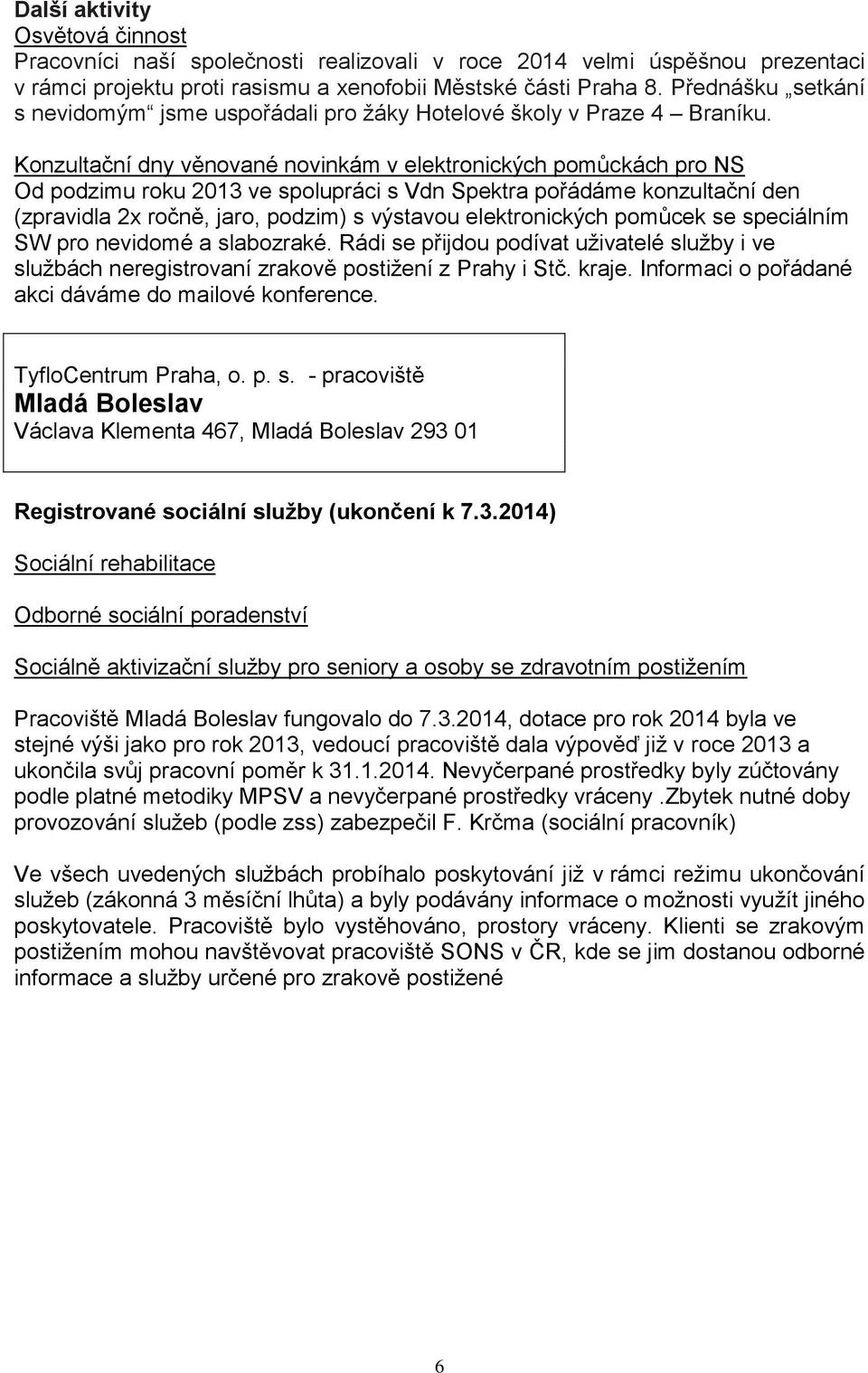 Konzultační dny věnované novinkám v elektronických pomůckách pro NS Od podzimu roku 2013 ve spolupráci s Vdn Spektra pořádáme konzultační den (zpravidla 2x ročně, jaro, podzim) s výstavou